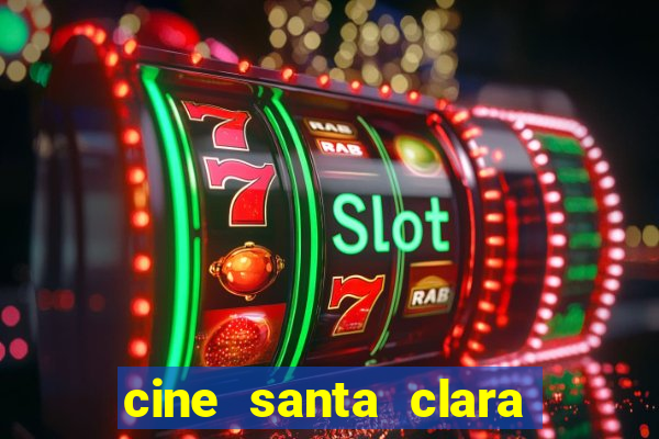 cine santa clara filmes em cartaz